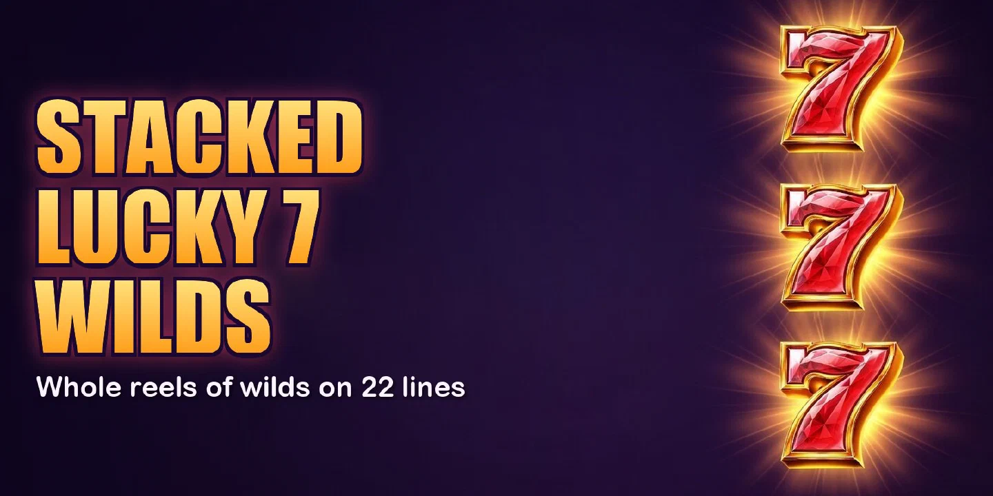 Stacked Lucky 7 wilds, whole reels of wilds on 22 lines: a column of ruby sevens over fruit symbols